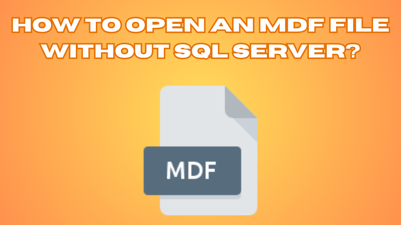 How to Open an MDF File Without SQL Server
