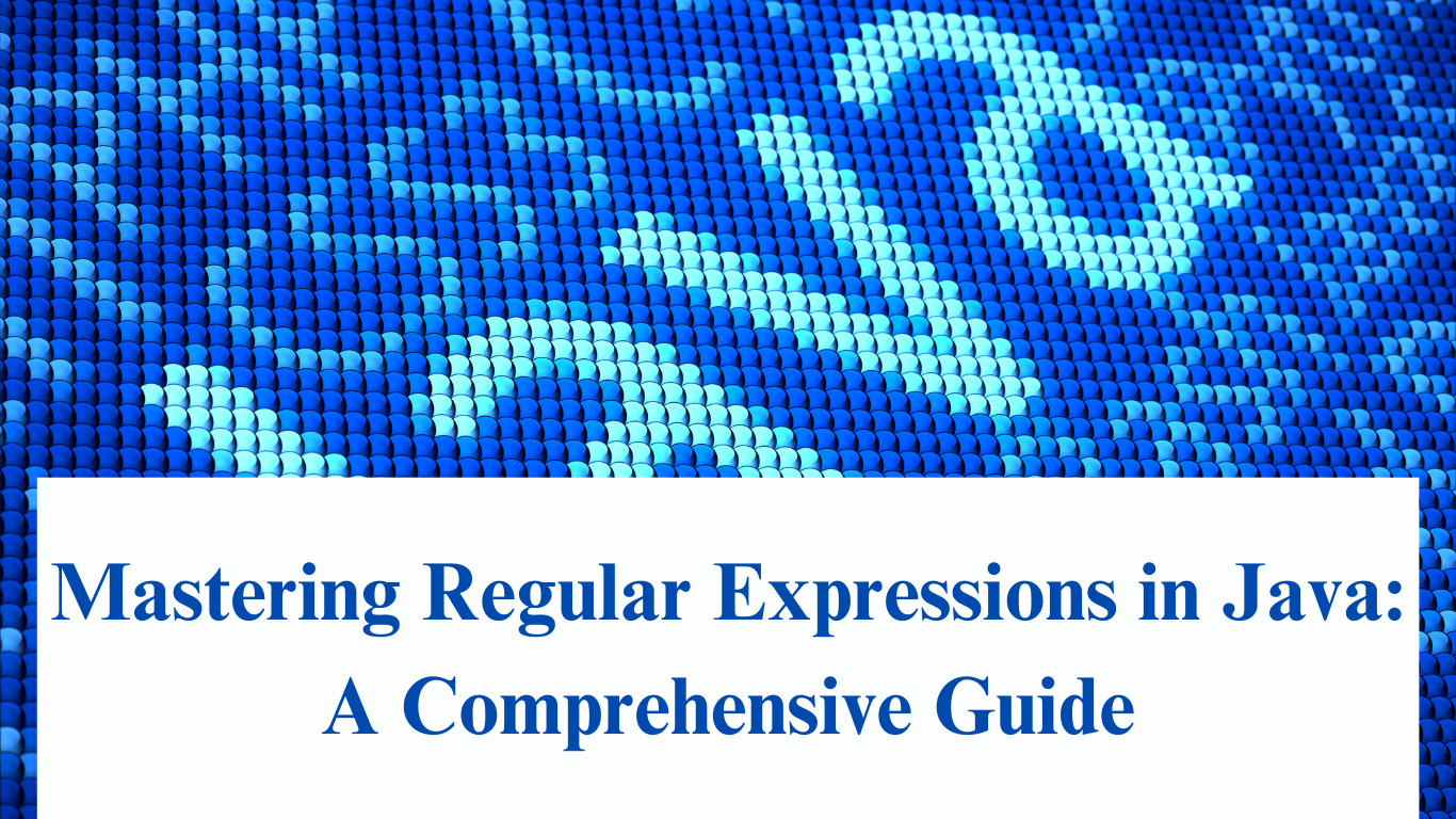Mastering Regular Expressions in Java: A Comprehensive Guide